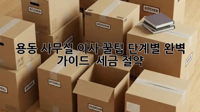 용동 사무실 이사 꿀팁🍯: 단계별 완벽 가이드 & 세금 절약💸